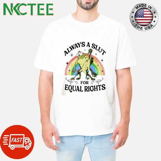 Always a slut for equal rights rainbow frog dance shirt Unisex T-shirt, Sweatshirt, Hoodie, Long Sleeve Tee - T-Shirt, Sweatshirt, Hoodie