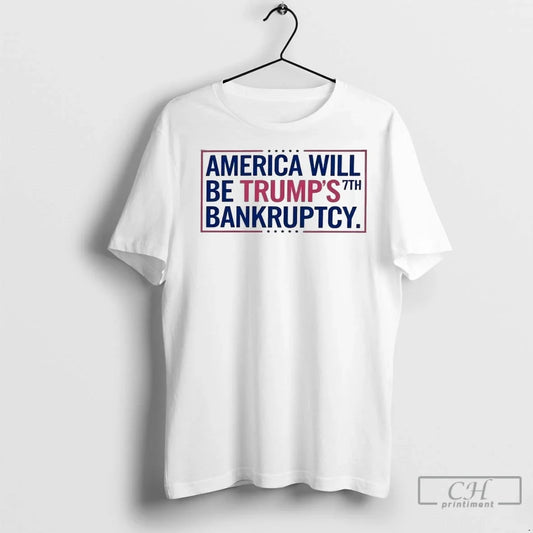 America Will Be Trumps 7th Bankruptcy T Shirts Unisex T-shirt, Sweatshirt, Hoodie, Long Sleeve Tee - T-Shirt, Sweatshirt, Hoodie