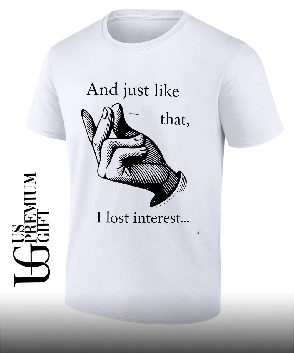 And just like that I lost interest Unisex T-shirt, Sweatshirt, Hoodie, Long Sleeve Tee - T-Shirt, Sweatshirt, Hoodie