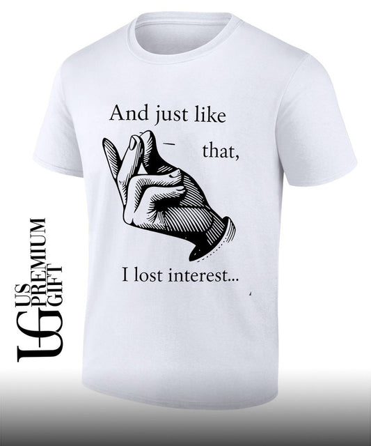 And just like that I lost interest Unisex T-shirt, Sweatshirt, Hoodie, Long Sleeve Tee - T-Shirt, Sweatshirt, Hoodie