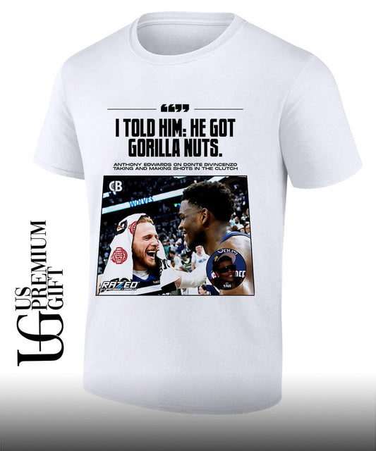 Anthony Edwards praising teammate Donte DiVincenzo I told him he got Gorilla Nuts shirt Unisex T-shirt, Sweatshirt, Hoodie, Long Sleeve Tee - T-Shirt, Sweatshirt, Hoodie