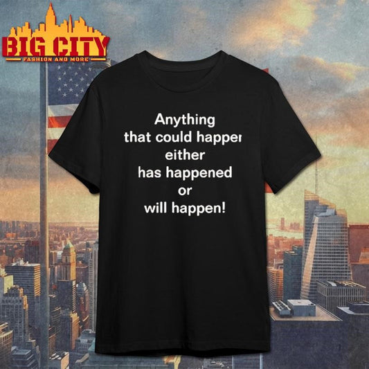 Anything That Could Happen Either Has Happened Or Will Happen Shirt Unisex T-shirt, Sweatshirt, Hoodie, Long Sleeve Tee - T-Shirt, Sweatshirt, Hoodie