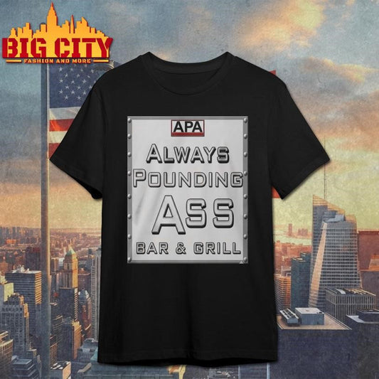 Apa Always Pounding Ass Bar Grill Shirt Unisex T-shirt, Sweatshirt, Hoodie, Long Sleeve Tee - T-Shirt, Sweatshirt, Hoodie