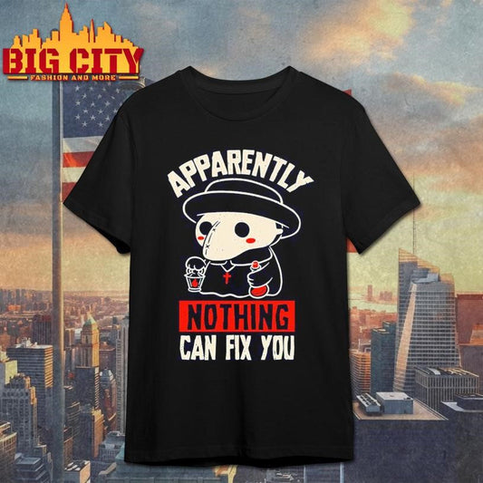 Apparently Nothing Can Fix You Shirt Unisex T-shirt, Sweatshirt, Hoodie, Long Sleeve Tee - T-Shirt, Sweatshirt, Hoodie