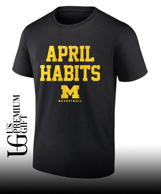 April Habits Michigan Wolverines mens basketball shirt Unisex T-shirt, Sweatshirt, Hoodie, Long Sleeve Tee - T-Shirt, Sweatshirt, Hoodie