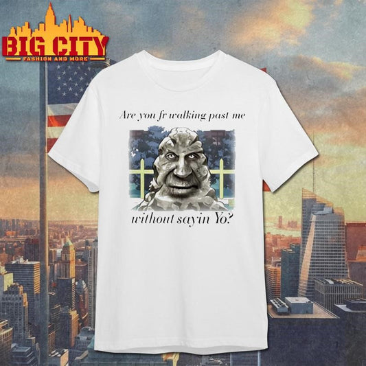 Are You Fr Walking Past Me Without Sayin Yo Shirt Unisex T-shirt, Sweatshirt, Hoodie, Long Sleeve Tee - T-Shirt, Sweatshirt, Hoodie