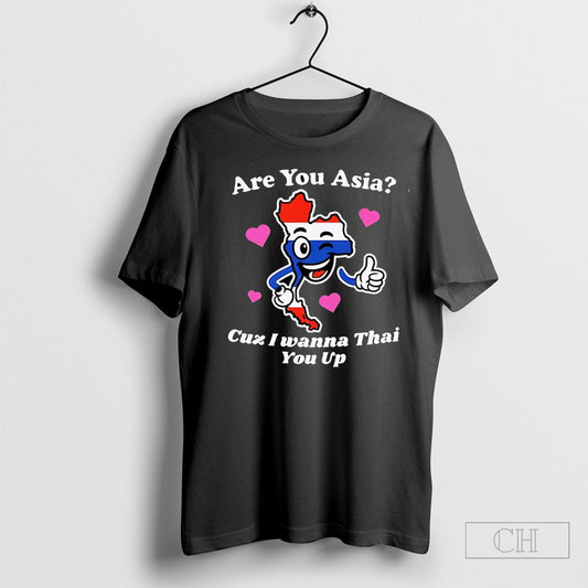 Are You Asia Cuz I Wanna Thai You Up Shirt Tee Unisex T-shirt, Sweatshirt, Hoodie, Long Sleeve Tee - T-Shirt, Sweatshirt, Hoodie