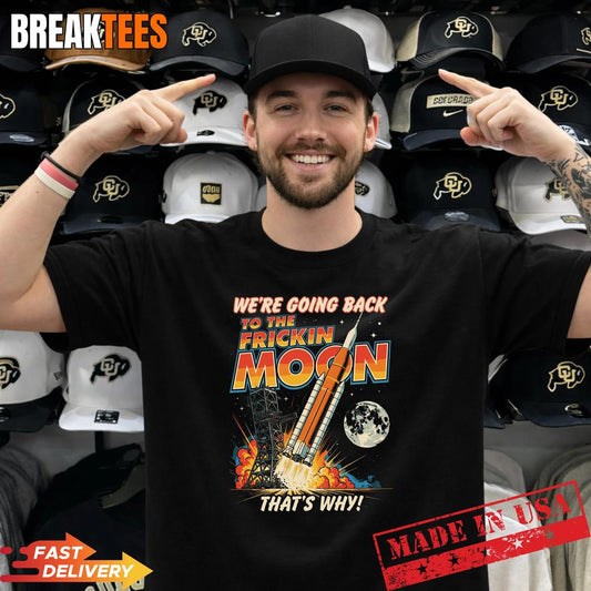 Artemis ii Were Going Back to the Freaking Moon Landing Shirt Unisex T-shirt, Sweatshirt, Hoodie, Long Sleeve Tee - T-Shirt, Sweatshirt, Hoodie