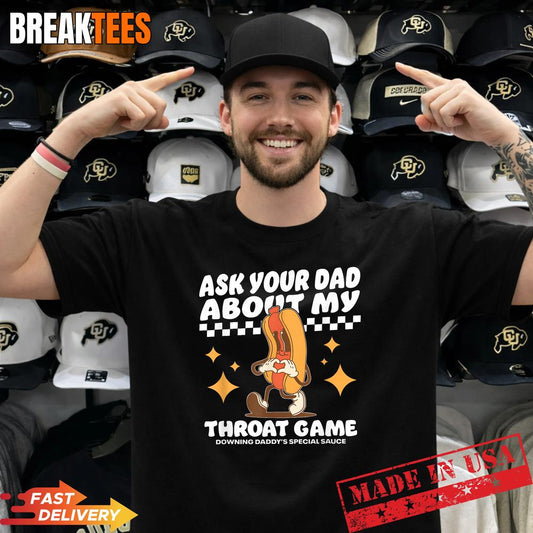 Ask Your Dad About My Throat Game Funny Meme T-Shirt Unisex T-shirt, Sweatshirt, Hoodie, Long Sleeve Tee - T-Shirt, Sweatshirt, Hoodie