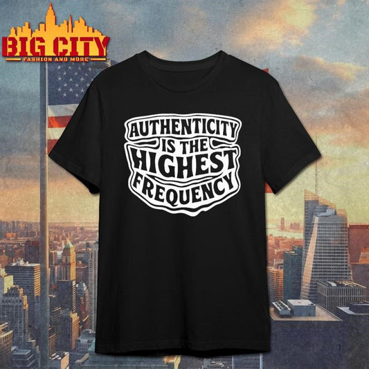 Authenticity is the highest frequency shirt Unisex T-shirt, Sweatshirt, Hoodie, Long Sleeve Tee - T-Shirt, Sweatshirt, Hoodie