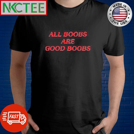Awesome All boobs are good boobs shirt Unisex T-shirt, Sweatshirt, Hoodie, Long Sleeve Tee - T-Shirt, Sweatshirt, Hoodie