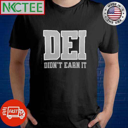 Awesome DEI Didn’t earn it shirt Unisex T-shirt, Sweatshirt, Hoodie, Long Sleeve Tee - T-Shirt, Sweatshirt, Hoodie