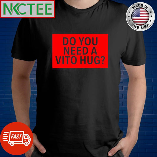 Awesome Do you need a Vito hug shirt Unisex T-shirt, Sweatshirt, Hoodie, Long Sleeve Tee - T-Shirt, Sweatshirt, Hoodie