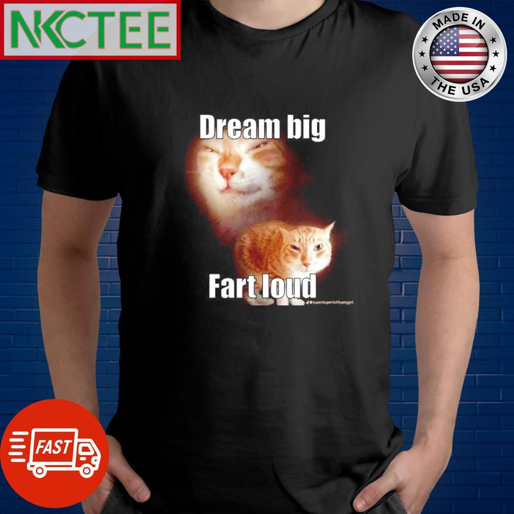 Awesome Dream big Fart loud cat shirt Unisex T-shirt, Sweatshirt, Hoodie, Long Sleeve Tee - T-Shirt, Sweatshirt, Hoodie