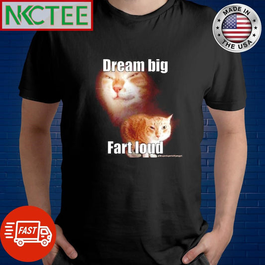 Awesome Dream big Fart loud cat shirt Unisex T-shirt, Sweatshirt, Hoodie, Long Sleeve Tee - T-Shirt, Sweatshirt, Hoodie
