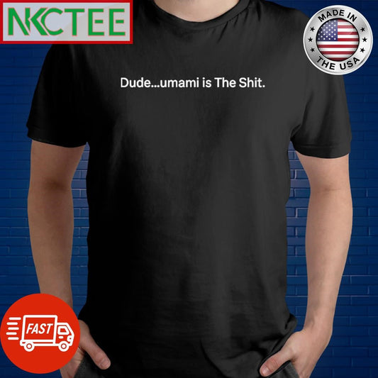 Awesome Dude…umami is The Shit. shirt Unisex T-shirt, Sweatshirt, Hoodie, Long Sleeve Tee - T-Shirt, Sweatshirt, Hoodie