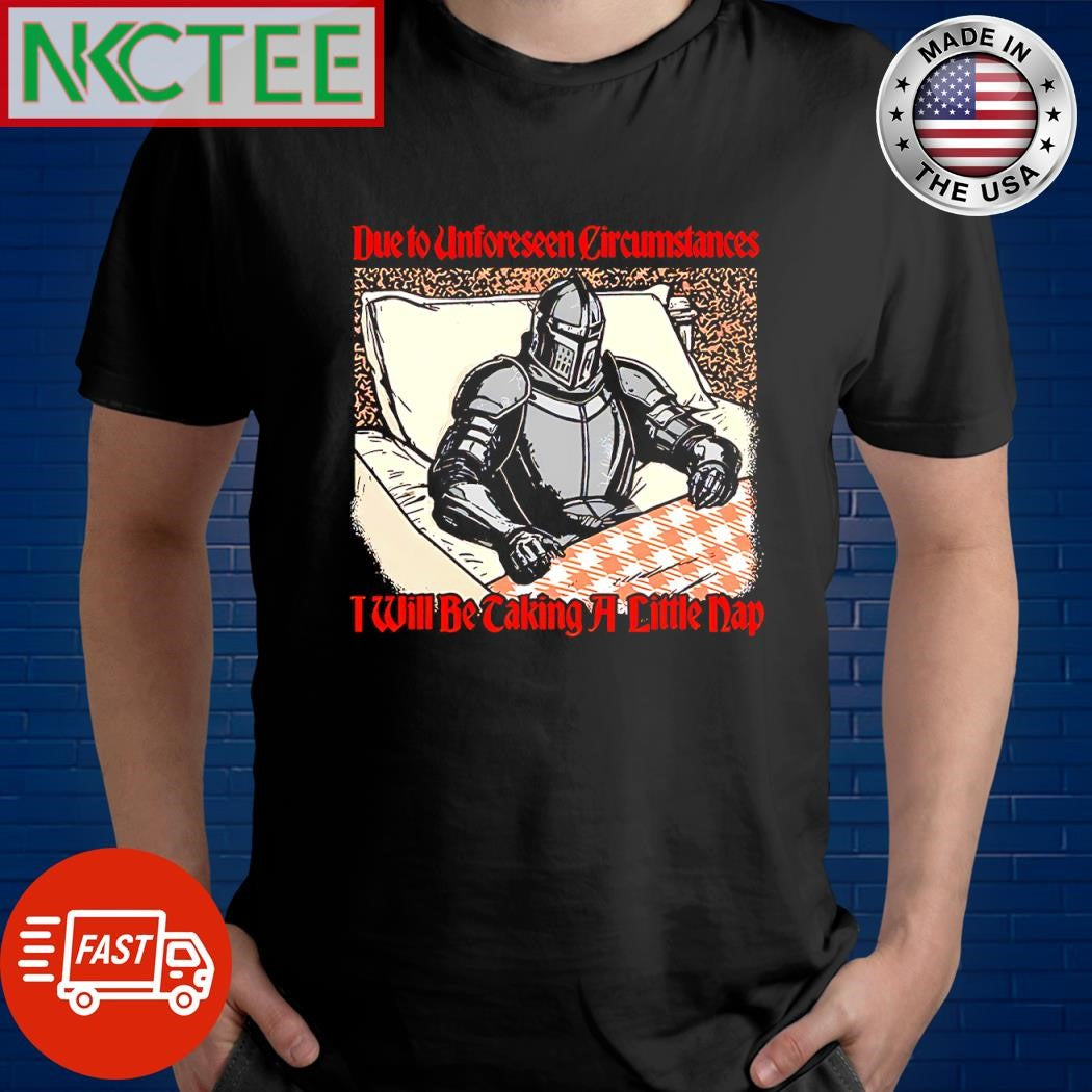 Awesome Due to unforeseen Circumstances I will be taking a little nap shirt Unisex T-shirt, Sweatshirt, Hoodie, Long Sleeve Tee - T-Shirt, Sweatshirt, Hoodie