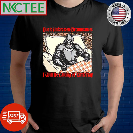 Awesome Due to unforeseen Circumstances I will be taking a little nap shirt Unisex T-shirt, Sweatshirt, Hoodie, Long Sleeve Tee - T-Shirt, Sweatshirt, Hoodie