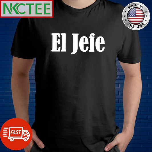 Awesome El Jefe shirt Unisex T-shirt, Sweatshirt, Hoodie, Long Sleeve Tee - T-Shirt, Sweatshirt, Hoodie