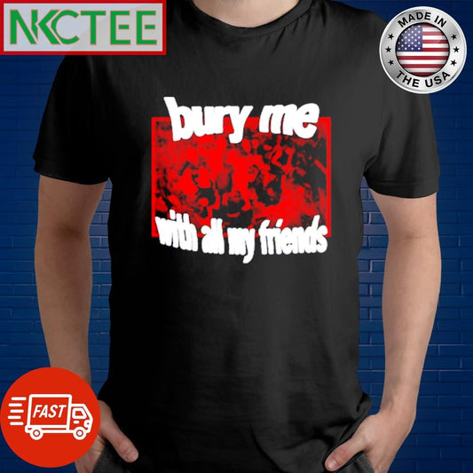 Awesome Emway burry me with all my friends shirt Unisex T-shirt, Sweatshirt, Hoodie, Long Sleeve Tee - T-Shirt, Sweatshirt, Hoodie