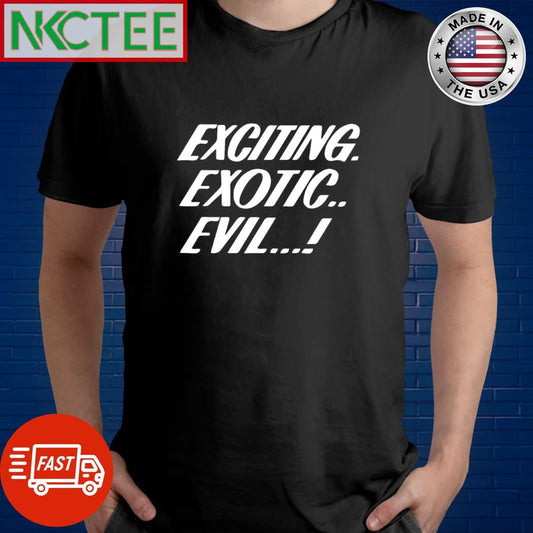 Awesome Exciting Exotic Evil! shirt Unisex T-shirt, Sweatshirt, Hoodie, Long Sleeve Tee - T-Shirt, Sweatshirt, Hoodie