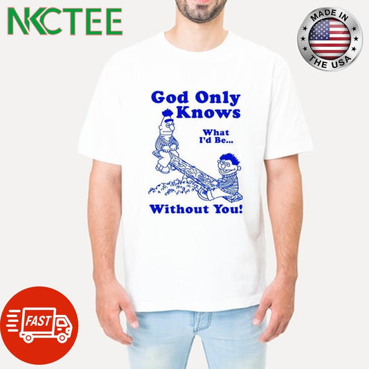 Awesome God Only Knows What I’d Be Without You cartoon shirt Unisex T-shirt, Sweatshirt, Hoodie, Long Sleeve Tee - T-Shirt, Sweatshirt, Hoodie