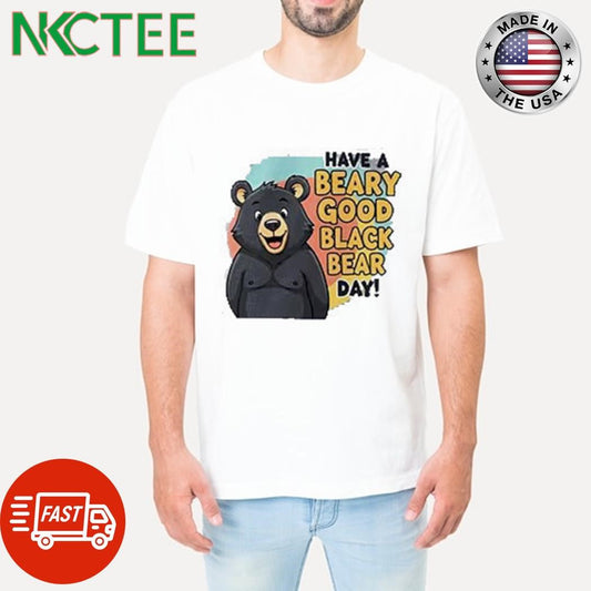 Awesome Have a beary good black bear day! shirt Unisex T-shirt, Sweatshirt, Hoodie, Long Sleeve Tee - T-Shirt, Sweatshirt, Hoodie