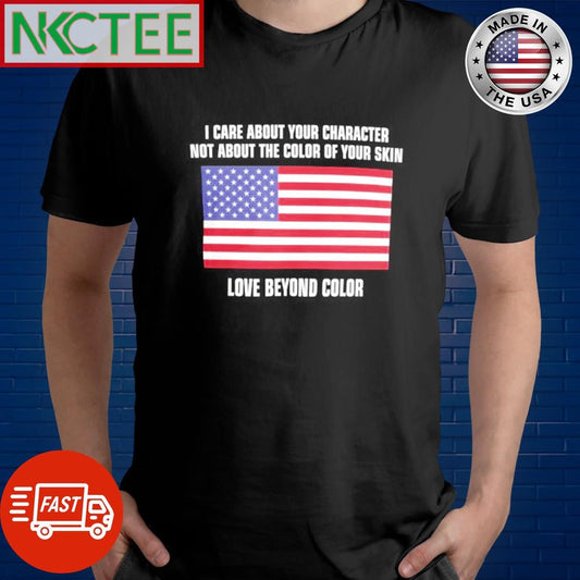 Awesome I care about your Character Not about the color of your skin US flag shirt Unisex T-shirt, Sweatshirt, Hoodie, Long Sleeve Tee - T-Shirt, Sweatshirt, Hoodie