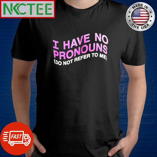 Awesome I have no pronouns do not refer to me shirt Unisex T-shirt, Sweatshirt, Hoodie, Long Sleeve Tee - T-Shirt, Sweatshirt, Hoodie