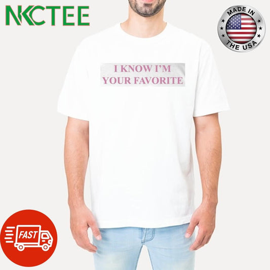 Awesome I know i’m your favorite text shirt Unisex T-shirt, Sweatshirt, Hoodie, Long Sleeve Tee - T-Shirt, Sweatshirt, Hoodie