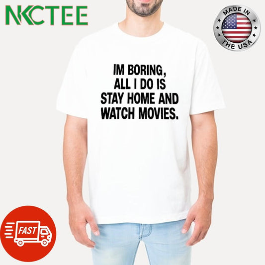 Awesome I’m boring, all i do is stay home and watch movies. text shirt Unisex T-shirt, Sweatshirt, Hoodie, Long Sleeve Tee - T-Shirt, Sweatshirt, Hoodie