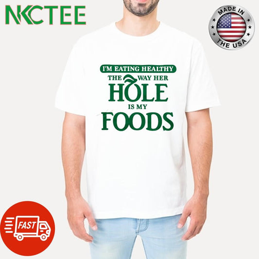 Awesome I’m eating healthy the way her hole is my foods shirt Unisex T-shirt, Sweatshirt, Hoodie, Long Sleeve Tee - T-Shirt, Sweatshirt, Hoodie
