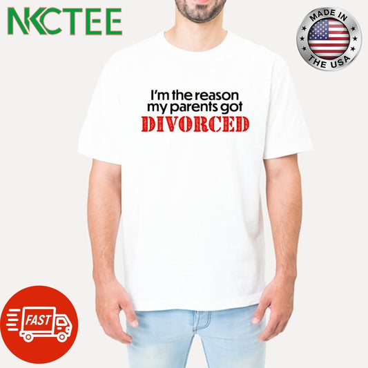 Awesome I’m the reason my parents got divorced shirt Unisex T-shirt, Sweatshirt, Hoodie, Long Sleeve Tee - T-Shirt, Sweatshirt, Hoodie