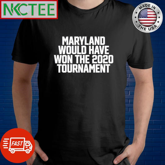 Awesome Maryland would have won the 2020 tournament text shirt Unisex T-shirt, Sweatshirt, Hoodie, Long Sleeve Tee - T-Shirt, Sweatshirt, Hoodie