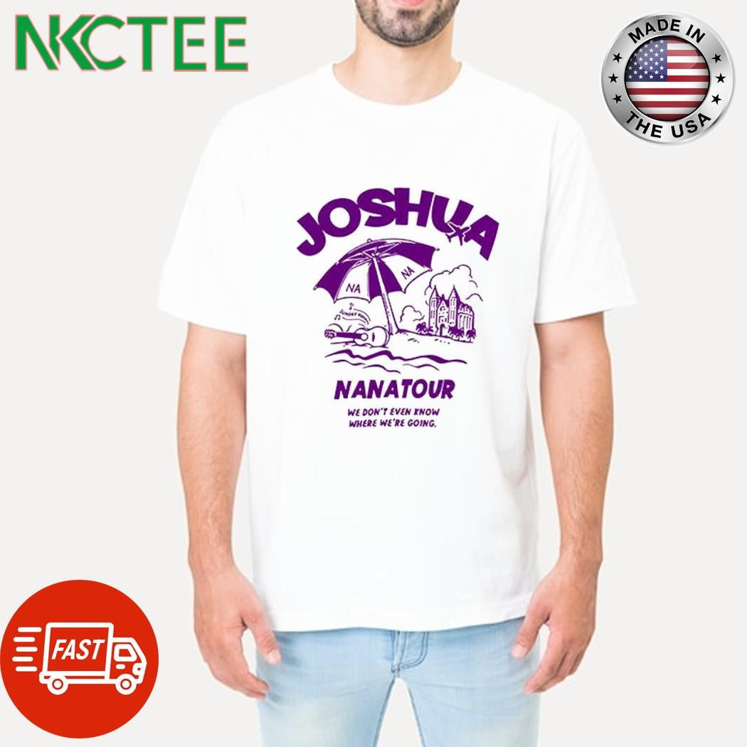 Awesome Seven17Teen Joshua Nanatour we don’t even know where we’re going shirt - T-Shirt, Sweatshirt, Hoodie