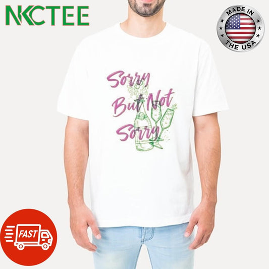 Awesome Sorry But Not Sorry Champagne shirt Unisex T-shirt, Sweatshirt, Hoodie, Long Sleeve Tee - T-Shirt, Sweatshirt, Hoodie