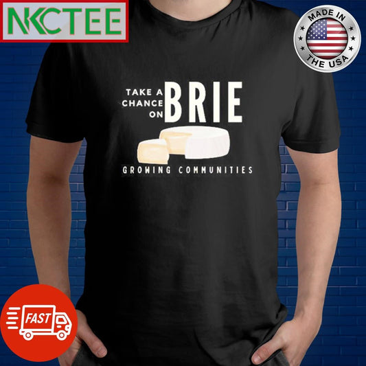 Awesome Take a Chance on Brie cheese shirt Unisex T-shirt, Sweatshirt, Hoodie, Long Sleeve Tee - T-Shirt, Sweatshirt, Hoodie