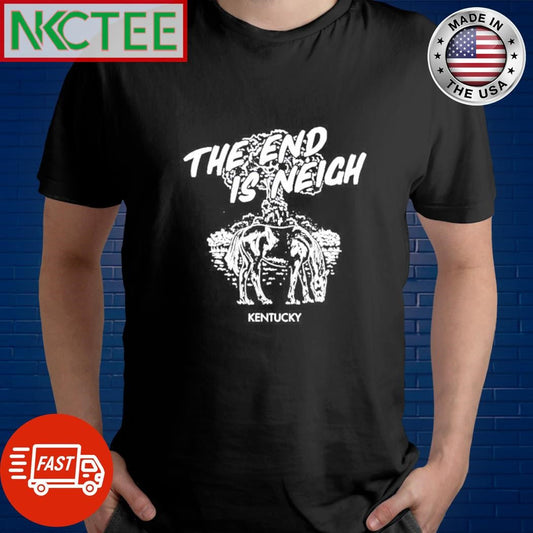 Awesome The End Is Neigh Kentucky horse shirt Unisex T-shirt, Sweatshirt, Hoodie, Long Sleeve Tee - T-Shirt, Sweatshirt, Hoodie
