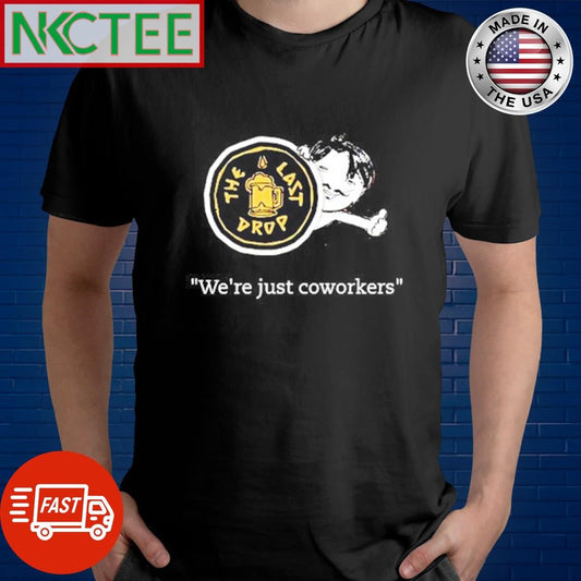 Awesome The Last Drop We’re just coworkers shirt Unisex T-shirt, Sweatshirt, Hoodie, Long Sleeve Tee - T-Shirt, Sweatshirt, Hoodie