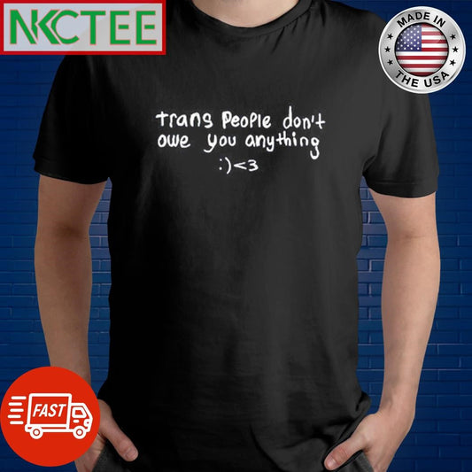 Awesome Trans people don’t owe you anything text shirt Unisex T-shirt, Sweatshirt, Hoodie, Long Sleeve Tee - T-Shirt, Sweatshirt, Hoodie
