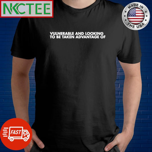 Awesome Vulnerable and looking to be taken advantage of shirt Unisex T-shirt, Sweatshirt, Hoodie, Long Sleeve Tee - T-Shirt, Sweatshirt, Hoodie