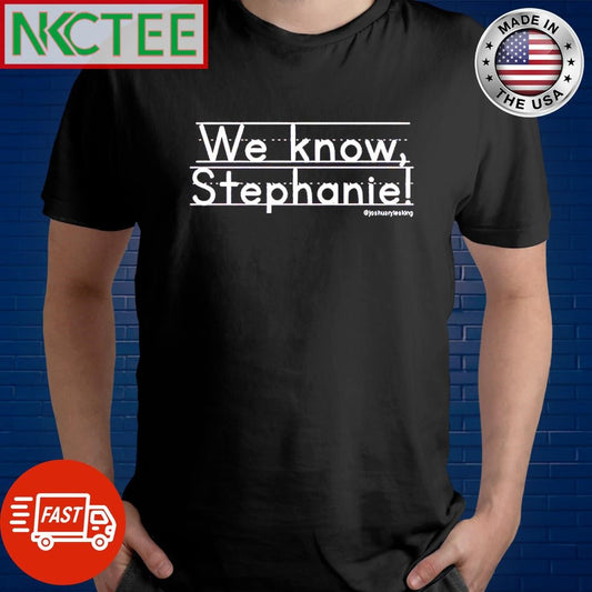 Awesome We know Stephanie shirt Unisex T-shirt, Sweatshirt, Hoodie, Long Sleeve Tee - T-Shirt, Sweatshirt, Hoodie