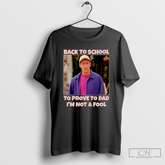 Back To School To Prove To Dad Im Not A Fool Billy Madison Shirt Tee Unisex T-shirt, Sweatshirt, Hoodie, Long Sleeve Tee - T-Shirt, Sweatshirt, Hoodie