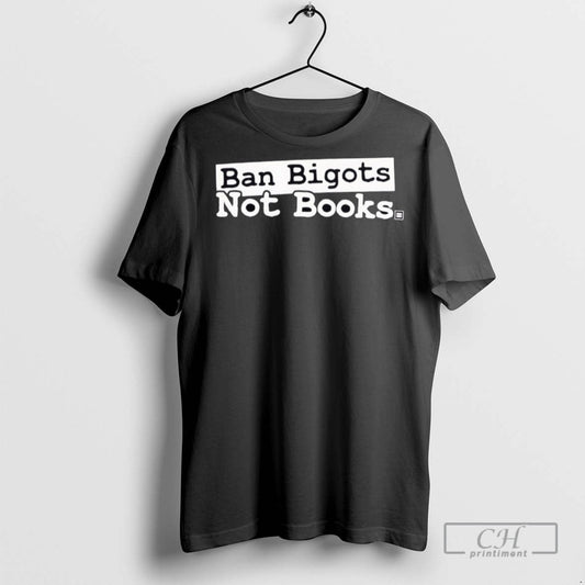 Ban Bigots Not Books T Shirts Unisex T-shirt, Sweatshirt, Hoodie, Long Sleeve Tee - T-Shirt, Sweatshirt, Hoodie