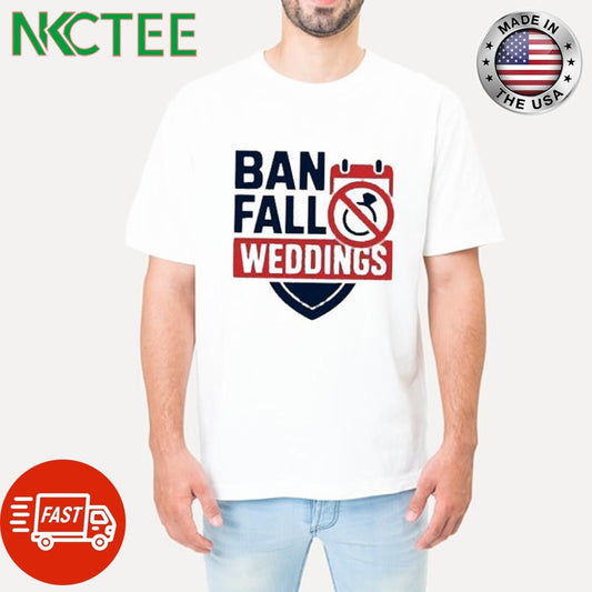 Ban fall weddings shirt Unisex T-shirt, Sweatshirt, Hoodie, Long Sleeve Tee - T-Shirt, Sweatshirt, Hoodie