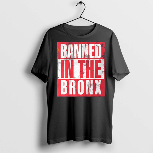 Banned In The Bronx T Shirts Unisex T-shirt, Sweatshirt, Hoodie, Long Sleeve Tee - T-Shirt, Sweatshirt, Hoodie