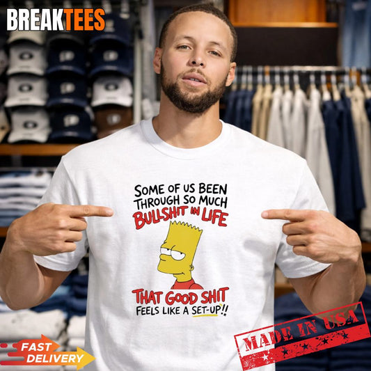 Bart Simpson some of us been through so much bullshit in life that good T-Shirt Unisex T-shirt, Sweatshirt, Hoodie, Long Sleeve Tee - T-Shirt, Sweatshirt, Hoodie