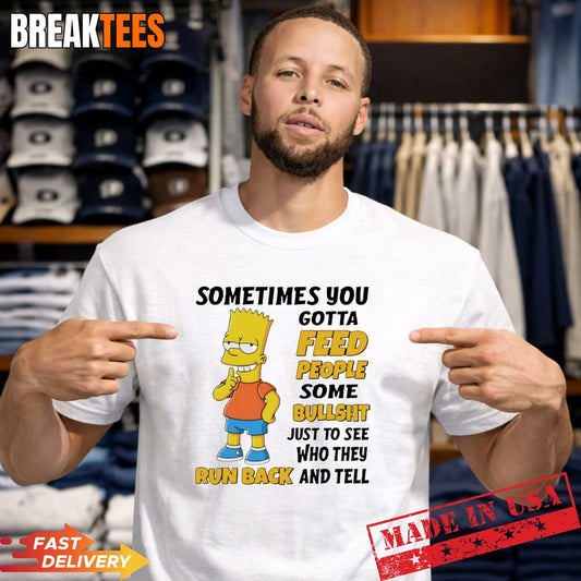 Bart Simpson sometimes you gotta feed people some bullshit to see T-Shirt Unisex T-shirt, Sweatshirt, Hoodie, Long Sleeve Tee - T-Shirt, Sweatshirt, Hoodie