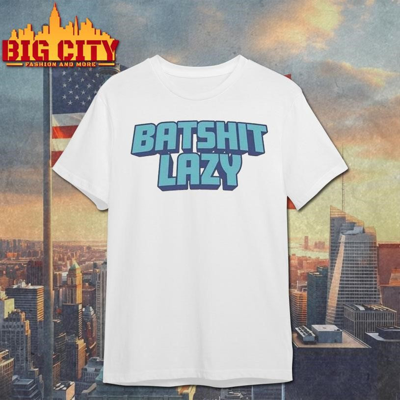 Batshit Lazy Shirt Unisex T-shirt, Sweatshirt, Hoodie, Long Sleeve Tee - T-Shirt, Sweatshirt, Hoodie