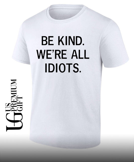 Be kind were all idiots shirt Unisex T-shirt, Sweatshirt, Hoodie, Long Sleeve Tee - T-Shirt, Sweatshirt, Hoodie